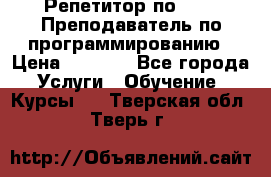 Репетитор по java. Преподаватель по программированию › Цена ­ 1 400 - Все города Услуги » Обучение. Курсы   . Тверская обл.,Тверь г.